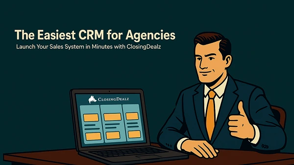 The Easiest CRM for Agencies: Launch Your Sales System in Minutes with ClosingDealz